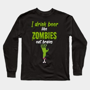 I drink beer like zombies eat brains Long Sleeve T-Shirt